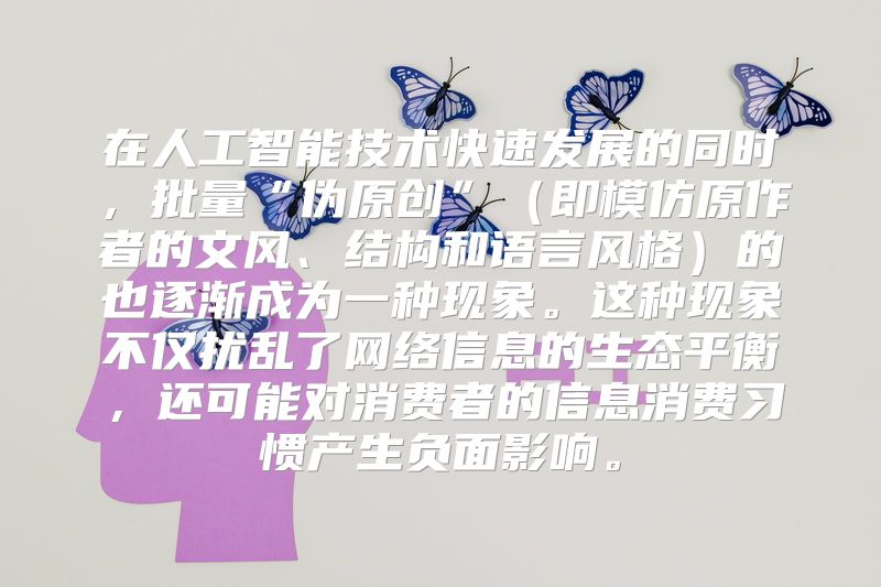 在人工智能技术快速发展的同时，批量“伪原创”（即模仿原作者的文风、结构和语言风格）的也逐渐成为一种现象。这种现象不仅扰乱了网络信息的生态平衡，还可能对消费者的信息消费习惯产生负面影响。