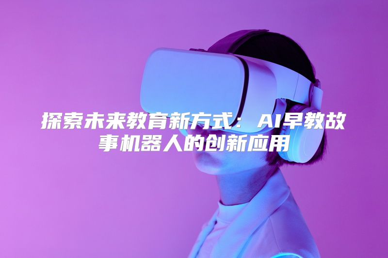 探索未来教育新方式：AI早教故事机器人的创新应用