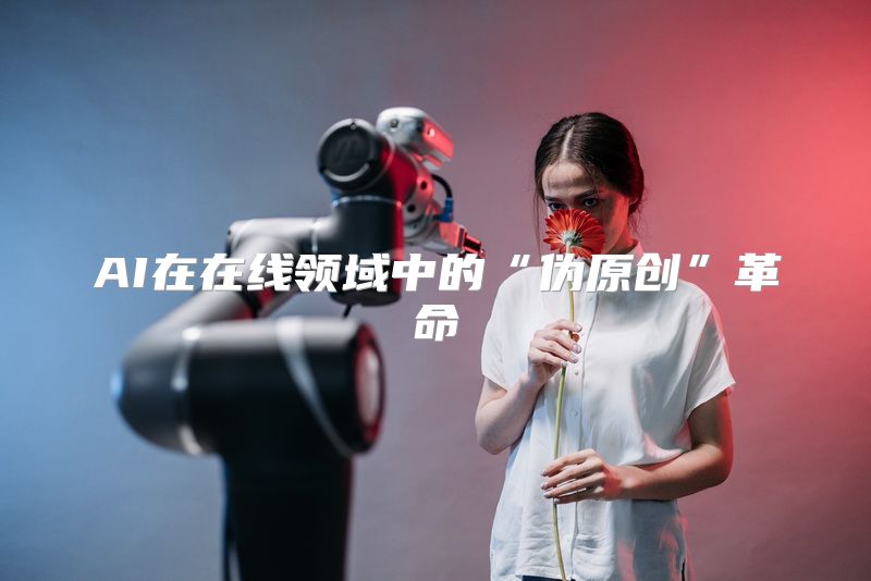 AI在在线领域中的“伪原创”革命