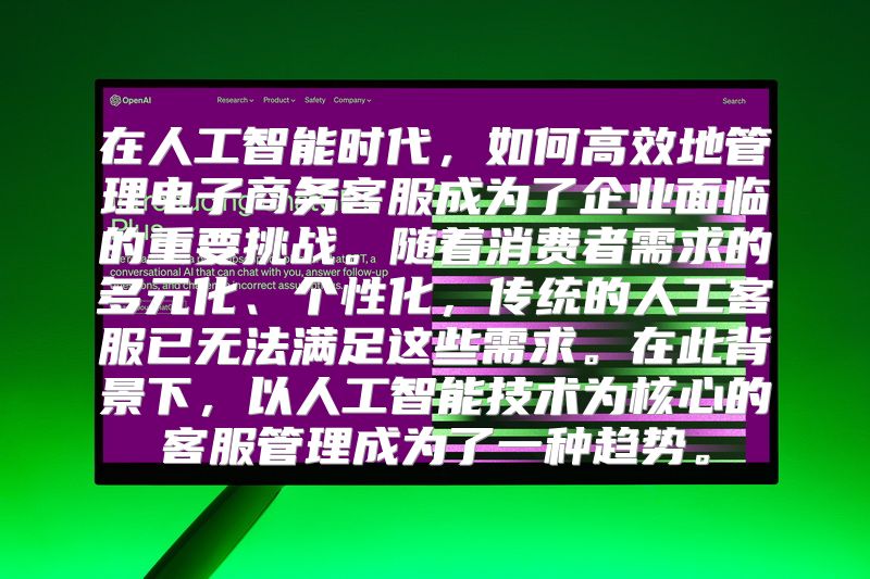 在人工智能时代，如何高效地管理电子商务客服成为了企业面临的重要挑战。随着消费者需求的多元化、个性化，传统的人工客服已无法满足这些需求。在此背景下，以人工智能技术为核心的客服管理成为了一种趋势。