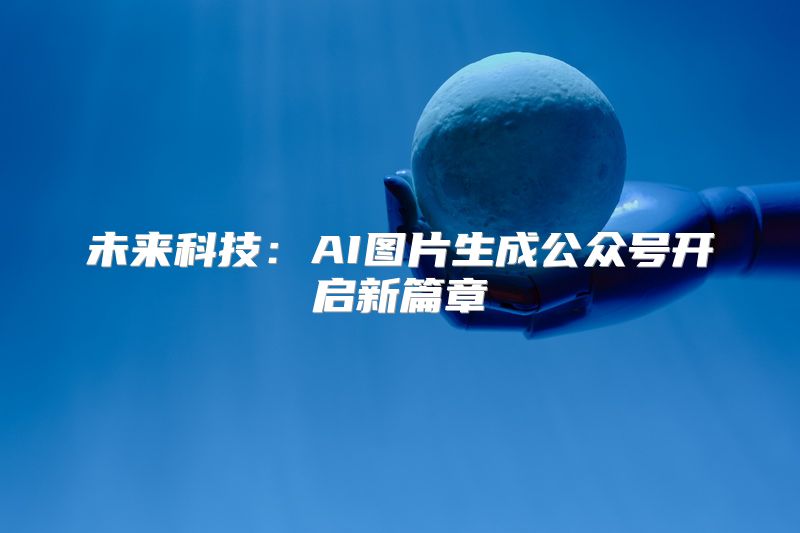 未来科技：AI图片生成公众号开启新篇章