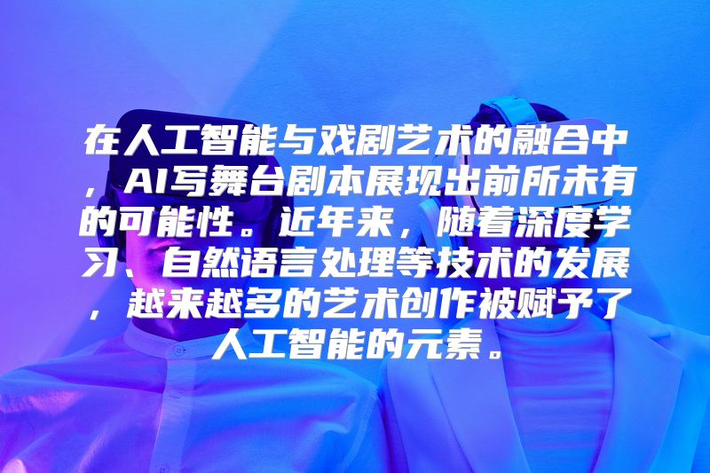 在人工智能与戏剧艺术的融合中，AI写舞台剧本展现出前所未有的可能性。近年来，随着深度学习、自然语言处理等技术的发展，越来越多的艺术创作被赋予了人工智能的元素。