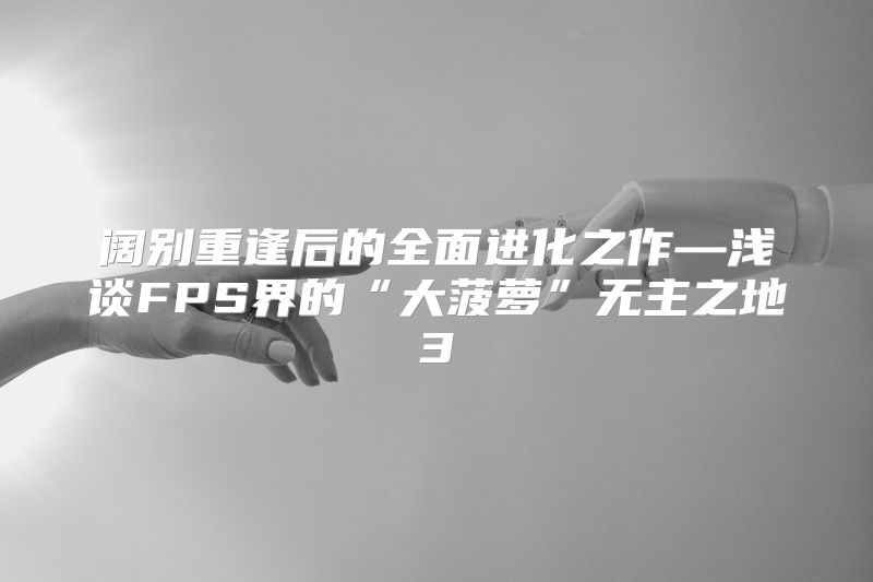 阔别重逢后的全面进化之作—浅谈FPS界的“大菠萝”无主之地3