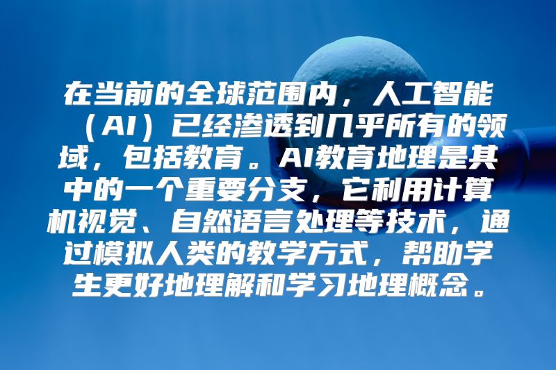 在当前的全球范围内，人工智能（AI）已经渗透到几乎所有的领域，包括教育。AI教育地理是其中的一个重要分支，它利用计算机视觉、自然语言处理等技术，通过模拟人类的教学方式，帮助学生更好地理解和学习地理概念。