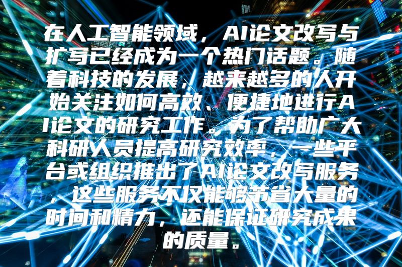 在人工智能领域，AI论文改写与扩写已经成为一个热门话题。随着科技的发展，越来越多的人开始关注如何高效、便捷地进行AI论文的研究工作。为了帮助广大科研人员提高研究效率，一些平台或组织推出了AI论文改写服务，这些服务不仅能够节省大量的时间和精力，还能保证研究成果的质量。