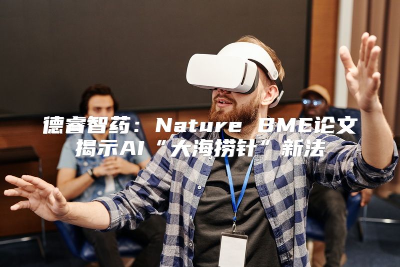 德睿智药：Nature BME论文揭示AI“大海捞针”新法