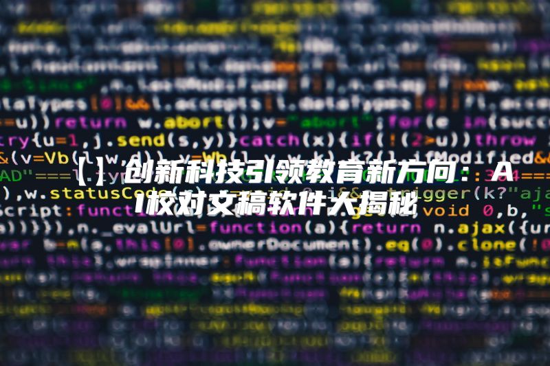 【】创新科技引领教育新方向：AI校对文稿软件大揭秘