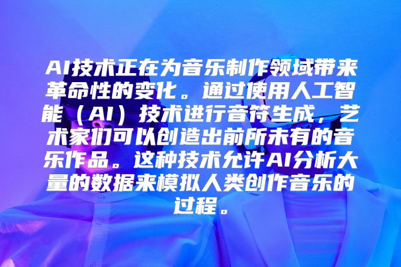 AI技术正在为音乐制作领域带来革命性的变化。通过使用人工智能（AI）技术进行音符生成，艺术家们可以创造出前所未有的音乐作品。这种技术允许AI分析大量的数据来模拟人类创作音乐的过程。