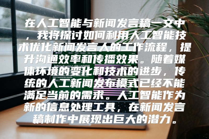 在人工智能与新闻发言稿一文中，我将探讨如何利用人工智能技术优化新闻发言人的工作流程，提升沟通效率和传播效果。随着媒体环境的变化和技术的进步，传统的人工新闻发布模式已经不能满足当前的需求。人工智能作为新的信息处理工具，在新闻发言稿制作中展现出巨大的潜力。