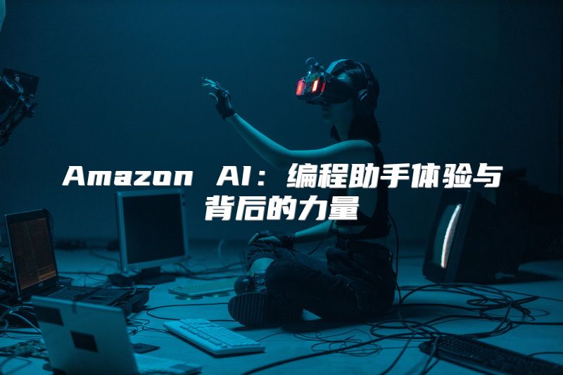 Amazon AI：编程助手体验与背后的力量