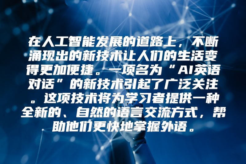 在人工智能发展的道路上，不断涌现出的新技术让人们的生活变得更加便捷。一项名为“AI英语对话”的新技术引起了广泛关注。这项技术将为学习者提供一种全新的、自然的语言交流方式，帮助他们更快地掌握外语。