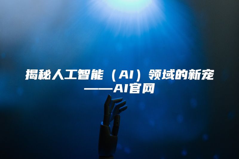 揭秘人工智能（AI）领域的新宠——AI官网