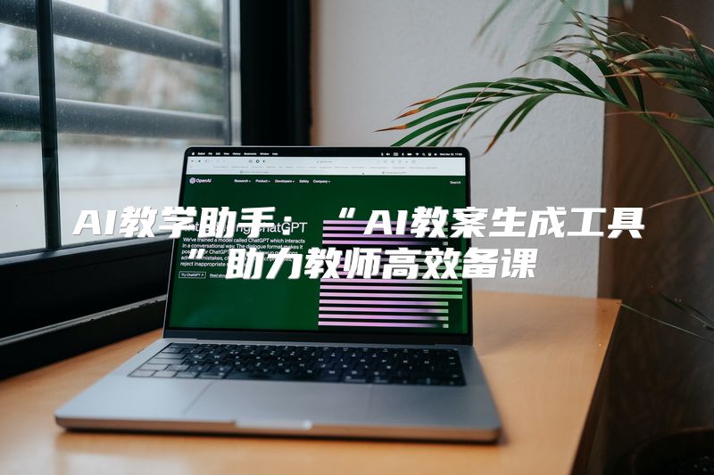 AI教学助手：“AI教案生成工具”助力教师高效备课