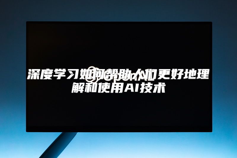 深度学习如何帮助人们更好地理解和使用AI技术