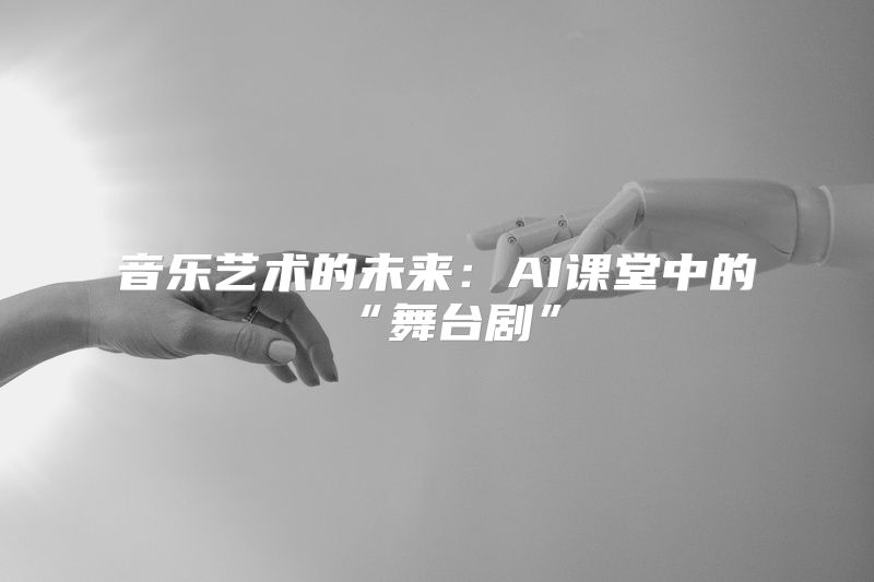 音乐艺术的未来：AI课堂中的“舞台剧”