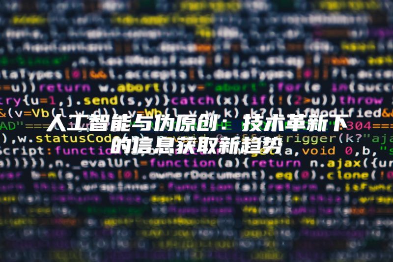 人工智能与伪原创：技术革新下的信息获取新趋势