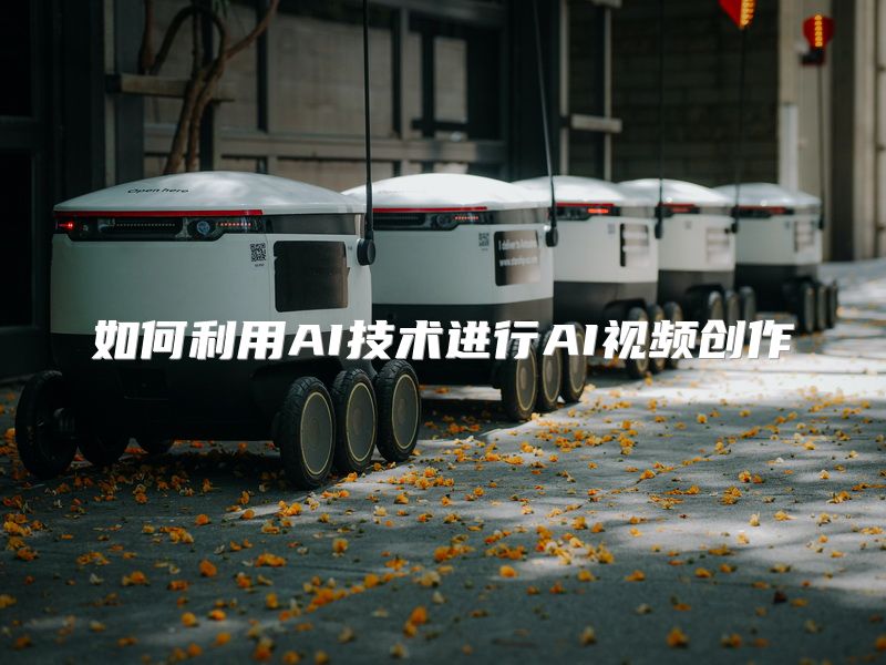 如何利用AI技术进行AI视频创作