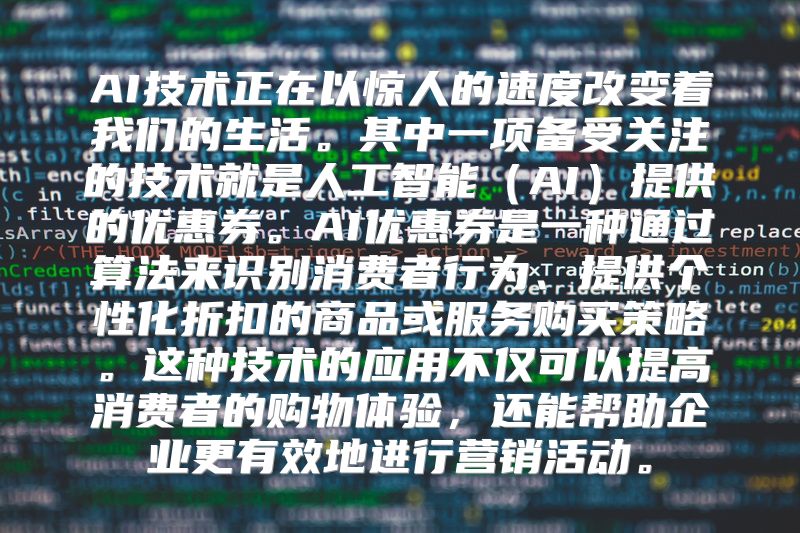 AI技术正在以惊人的速度改变着我们的生活。其中一项备受关注的技术就是人工智能（AI）提供的优惠券。AI优惠券是一种通过算法来识别消费者行为、提供个性化折扣的商品或服务购买策略。这种技术的应用不仅可以提高消费者的购物体验，还能帮助企业更有效地进行营销活动。