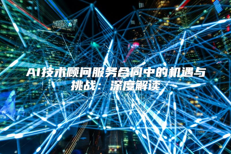 AI技术顾问服务合同中的机遇与挑战：深度解读