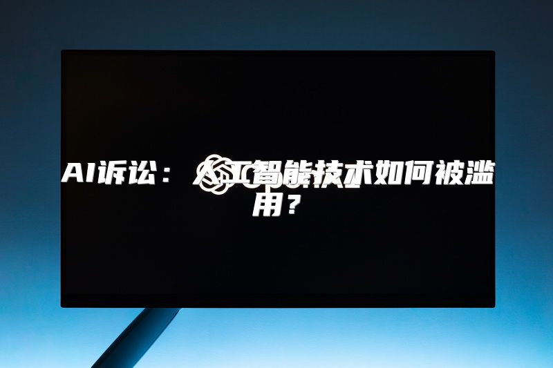 AI诉讼：人工智能技术如何被滥用？