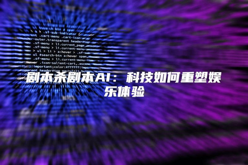 剧本杀剧本AI：科技如何重塑娱乐体验