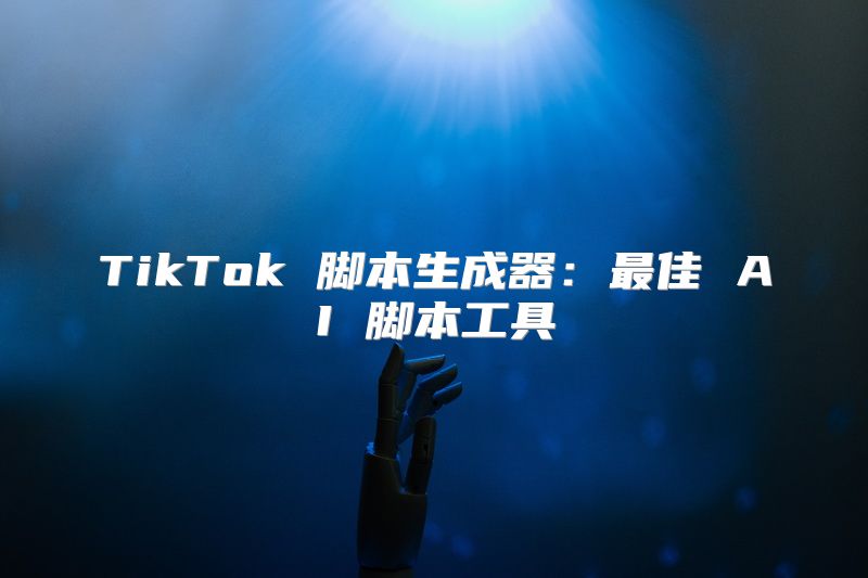 TikTok 脚本生成器：最佳 AI 脚本工具