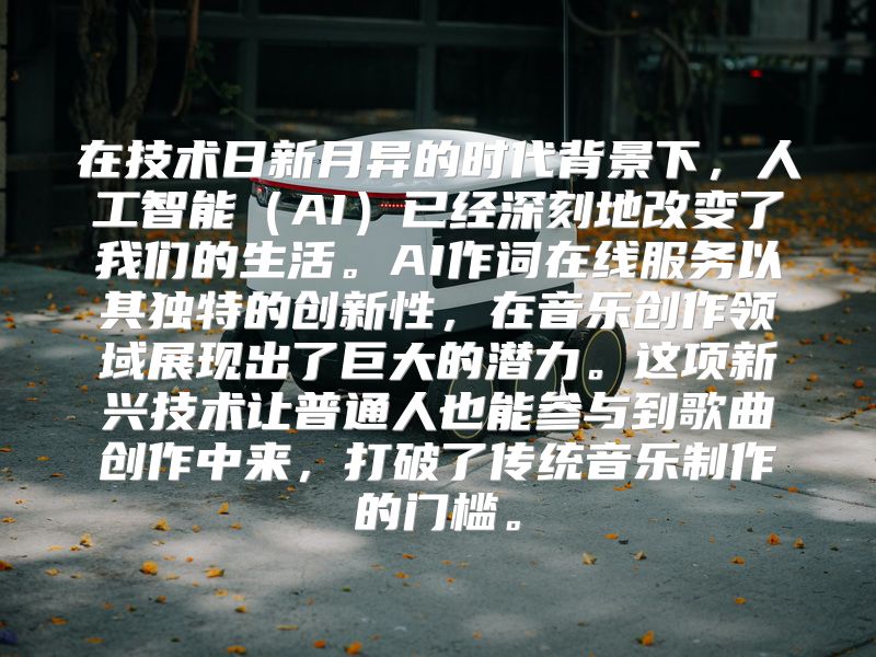 在技术日新月异的时代背景下，人工智能（AI）已经深刻地改变了我们的生活。AI作词在线服务以其独特的创新性，在音乐创作领域展现出了巨大的潜力。这项新兴技术让普通人也能参与到歌曲创作中来，打破了传统音乐制作的门槛。