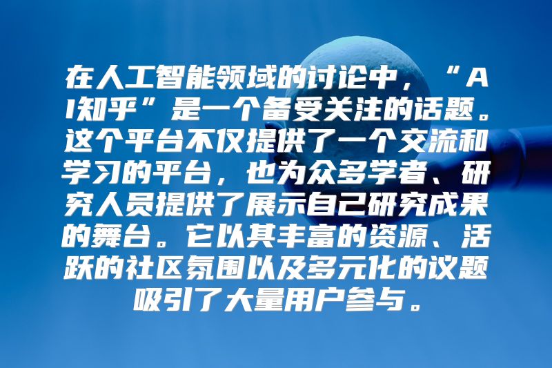 在人工智能领域的讨论中，“AI知乎”是一个备受关注的话题。这个平台不仅提供了一个交流和学习的平台，也为众多学者、研究人员提供了展示自己研究成果的舞台。它以其丰富的资源、活跃的社区氛围以及多元化的议题吸引了大量用户参与。