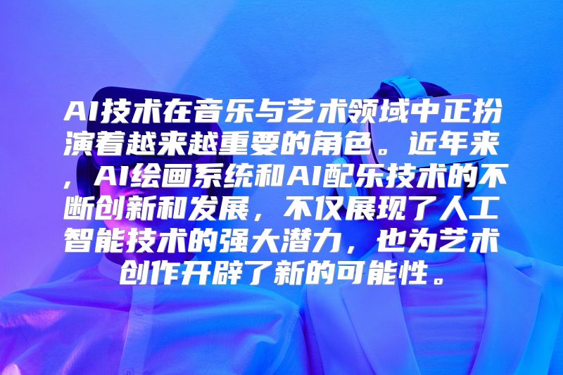 AI技术在音乐与艺术领域中正扮演着越来越重要的角色。近年来，AI绘画系统和AI配乐技术的不断创新和发展，不仅展现了人工智能技术的强大潜力，也为艺术创作开辟了新的可能性。