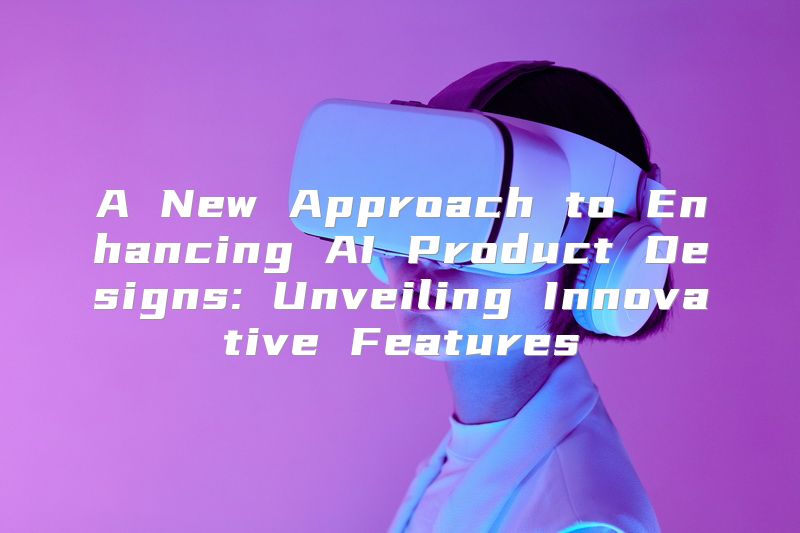 A New Approach to Enhancing AI Product Designs: Unveiling Innovative Features