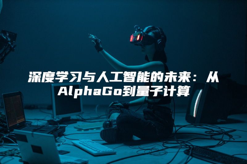 深度学习与人工智能的未来：从AlphaGo到量子计算