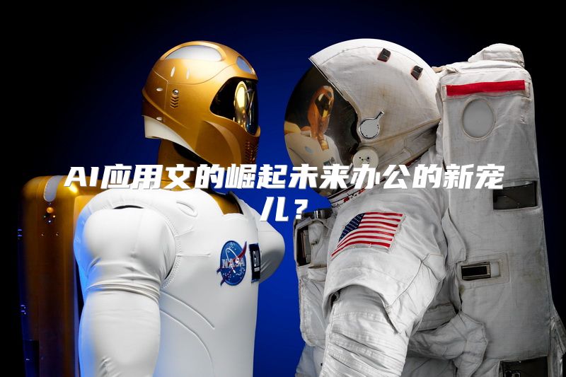 AI应用文的崛起未来办公的新宠儿？