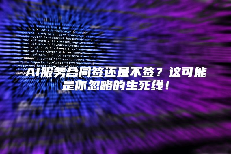 AI服务合同签还是不签？这可能是你忽略的生死线！