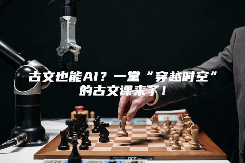 古文也能AI？一堂“穿越时空”的古文课来了！