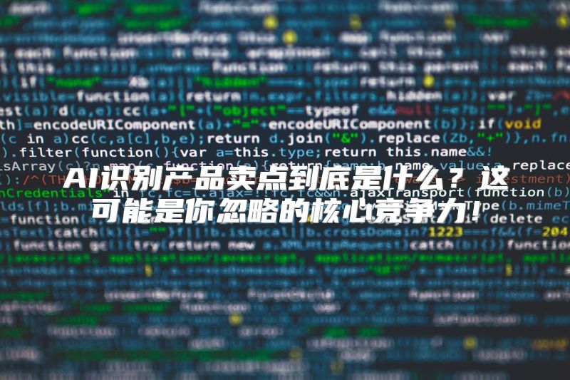 AI识别产品卖点到底是什么？这可能是你忽略的核心竞争力！