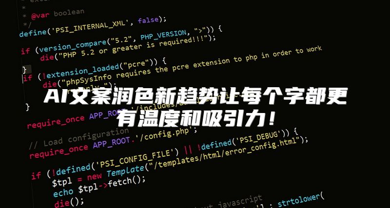 AI文案润色新趋势让每个字都更有温度和吸引力！