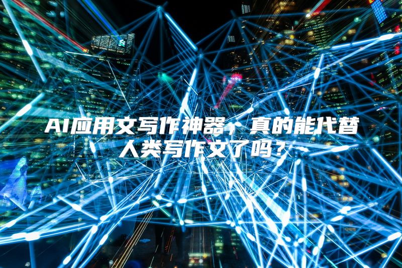 AI应用文写作神器，真的能代替人类写作文了吗？