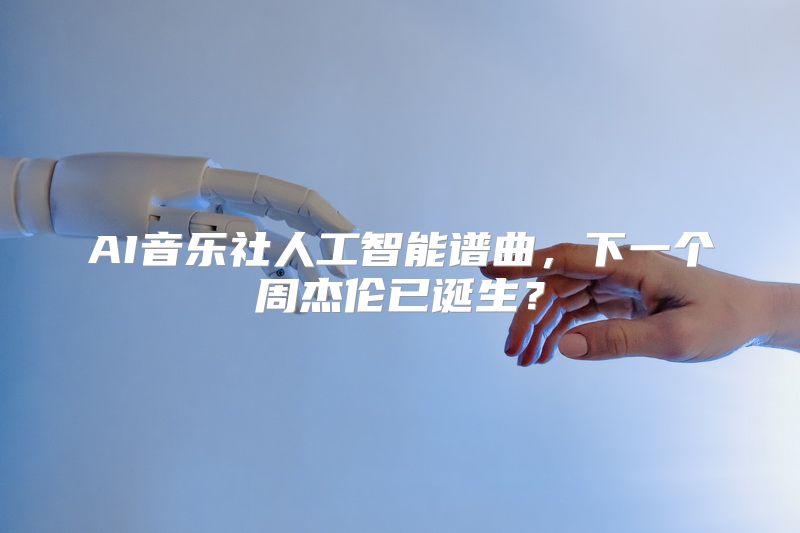 AI音乐社人工智能谱曲，下一个周杰伦已诞生？