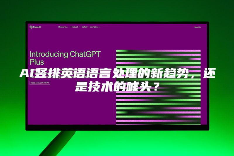 AI竖排英语语言处理的新趋势，还是技术的噱头？