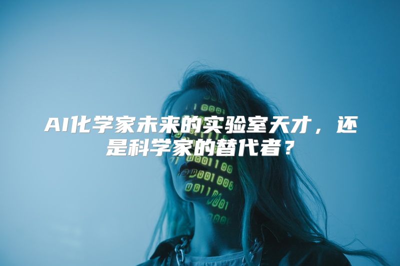 AI化学家未来的实验室天才，还是科学家的替代者？