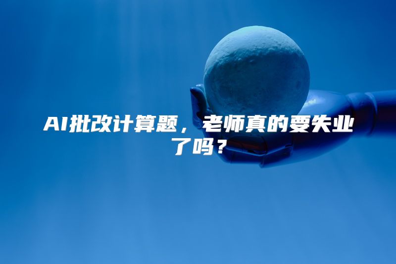 AI批改计算题，老师真的要失业了吗？