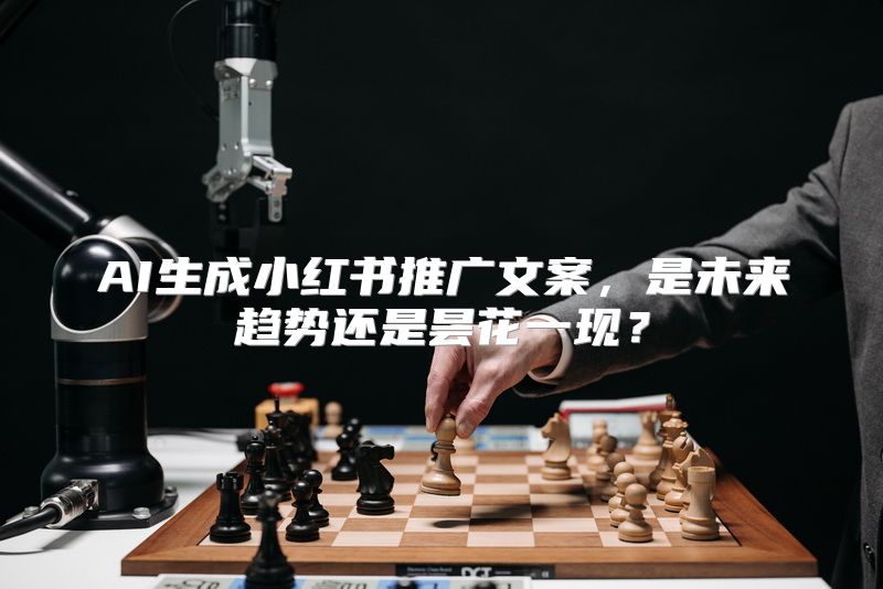 AI生成小红书推广文案，是未来趋势还是昙花一现？