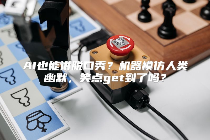 AI也能讲脱口秀？机器模仿人类幽默，笑点get到了吗？