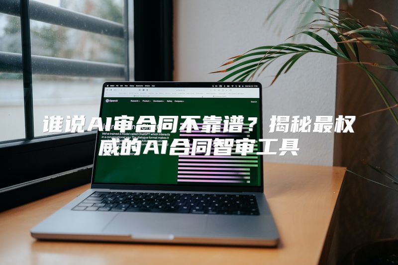 谁说AI审合同不靠谱？揭秘最权威的AI合同智审工具
