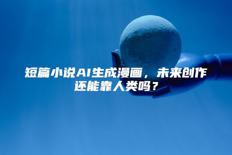 短篇小说AI生成漫画，未来创作还能靠人类吗？