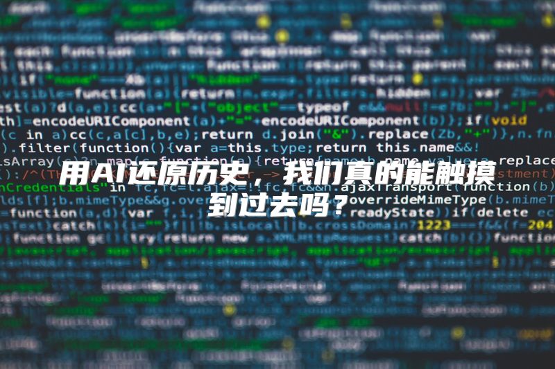 用AI还原历史，我们真的能触摸到过去吗？