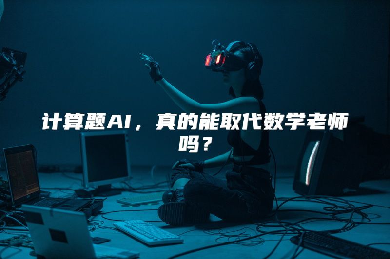 计算题AI，真的能取代数学老师吗？