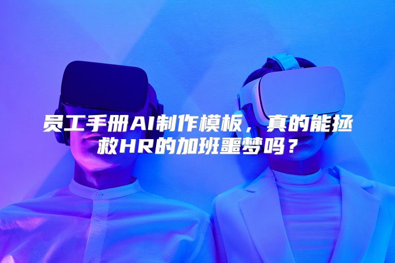 员工手册AI制作模板，真的能拯救HR的加班噩梦吗？