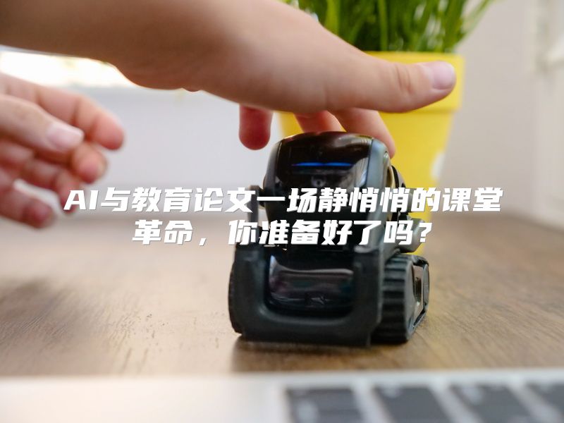 AI与教育论文一场静悄悄的课堂革命，你准备好了吗？