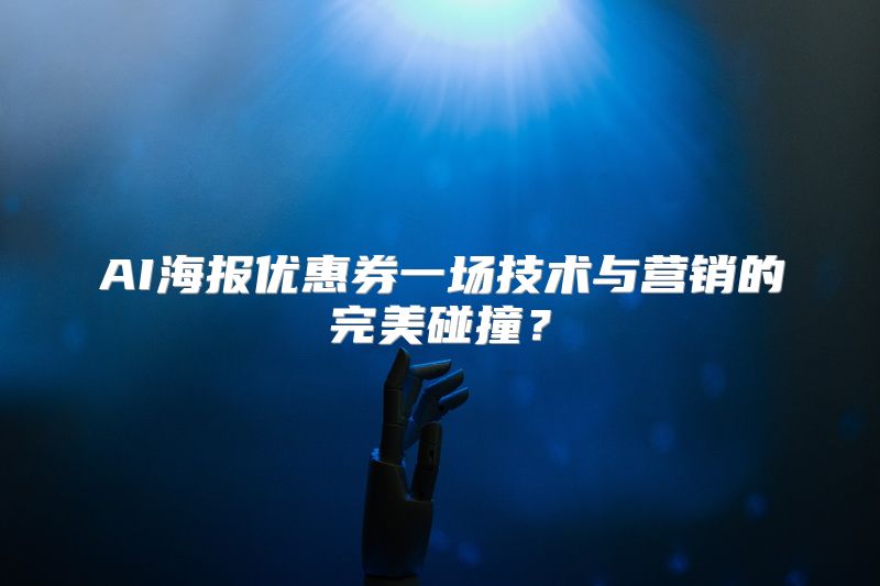 AI海报优惠券一场技术与营销的完美碰撞？